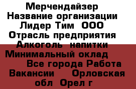 Мерчендайзер › Название организации ­ Лидер Тим, ООО › Отрасль предприятия ­ Алкоголь, напитки › Минимальный оклад ­ 25 500 - Все города Работа » Вакансии   . Орловская обл.,Орел г.
